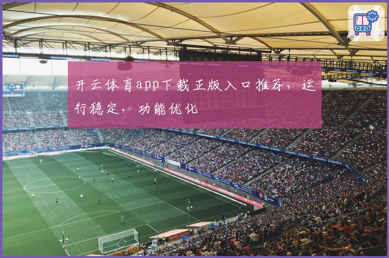 开云体育app下载正版入口推荐,运行稳定,功能优化