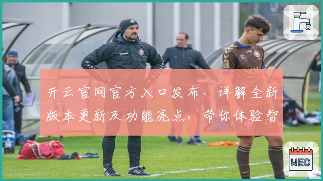 开云官网官方入口发布,详解全新版本更新及功能亮点,带你体验智慧平台新魅力