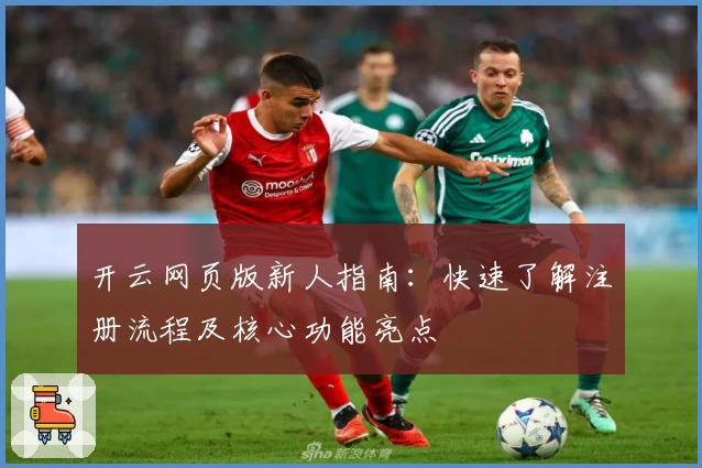 开云网页版新人指南：快速了解注册流程及核心功能亮点