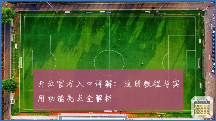 开云官方入口详解:注册教程与实用功能亮点全解析
