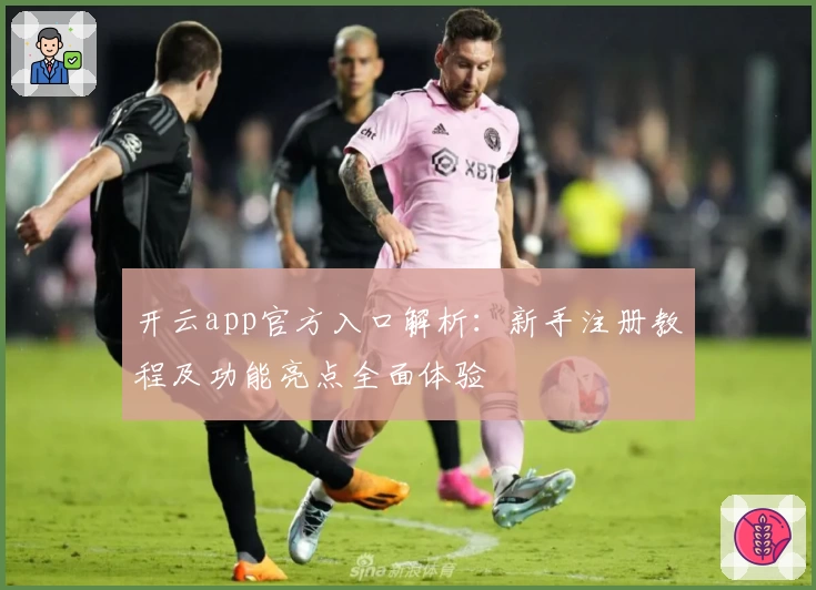 开云app官方入口解析：新手注册教程及功能亮点全面体验