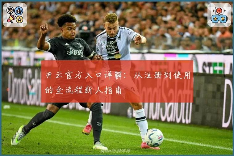 开云官方入口详解：从注册到使用的全流程新人指南