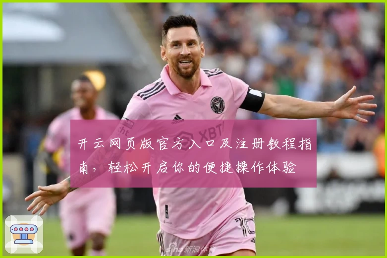 开云网页版官方入口及注册教程指南，轻松开启你的便捷操作体验