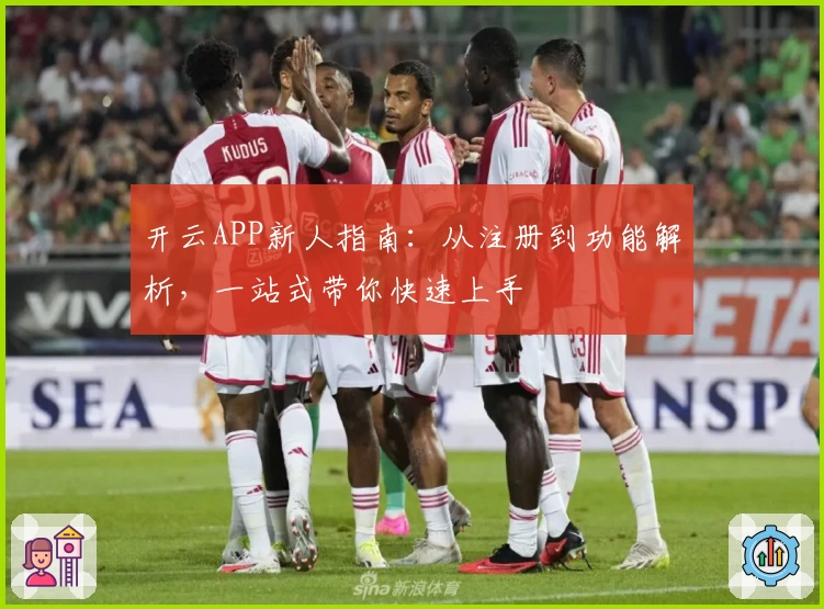 开云APP新人指南：从注册到功能解析，一站式带你快速上手
