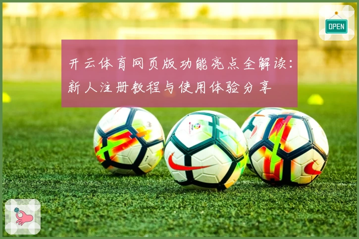 开云体育网页版功能亮点全解读：新人注册教程与使用体验分享