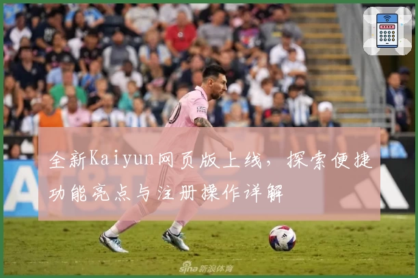 全新Kaiyun网页版上线，探索便捷功能亮点与注册操作详解