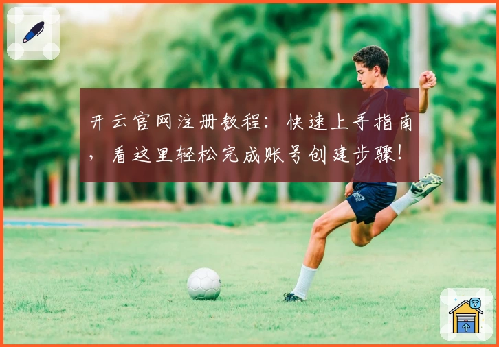 开云官网注册教程：快速上手指南，看这里轻松完成账号创建步骤！